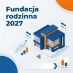 Fundacja rodzinna od 2027 - zmiany